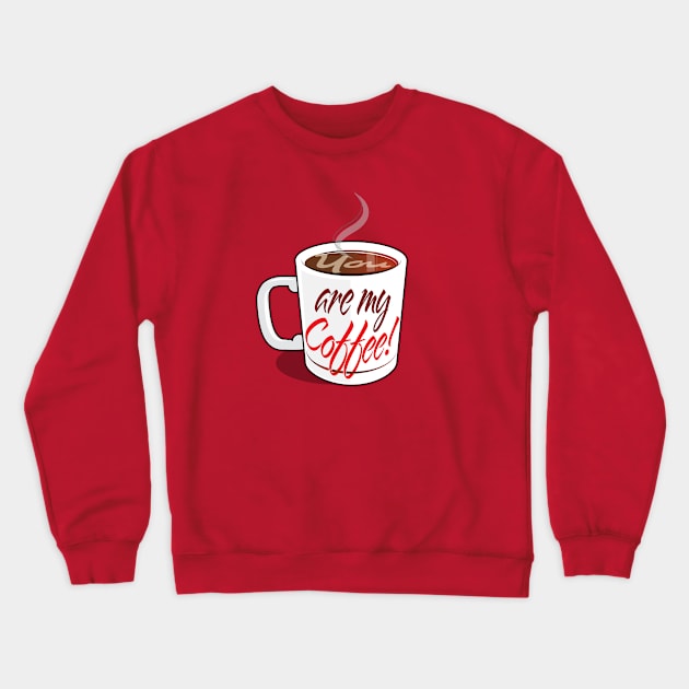 You Are My Coffee Crewneck Sweatshirt by chrayk57